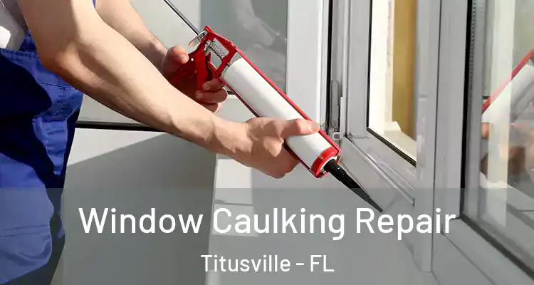  Window Caulking Repair Titusville - FL